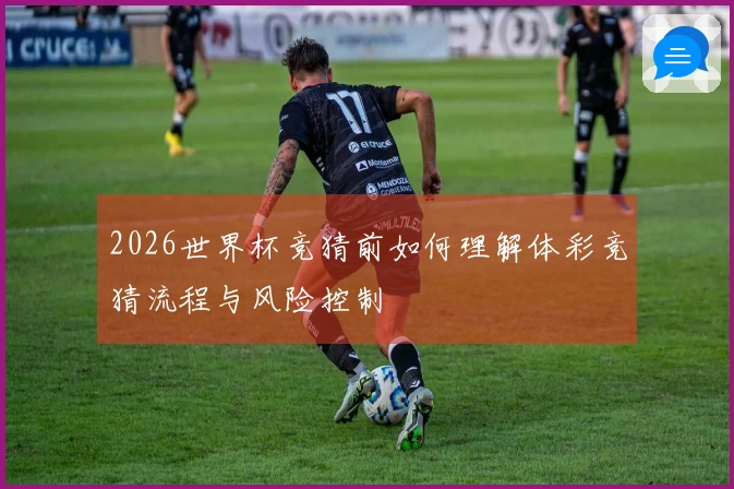 2026世界杯竞猜前如何理解体彩竞猜流程与风险控制